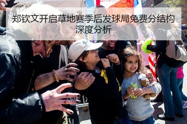 郑钦文开启草地赛季后发球局免费分结构深度分析